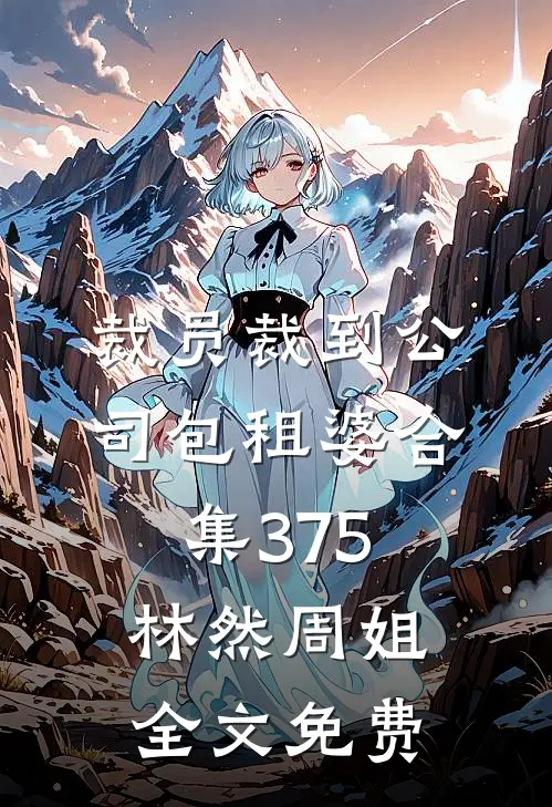 裁员裁到公司包租婆合集375林然周姐全文免费