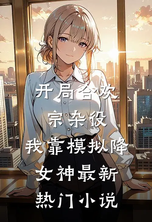 开局合欢宗杂役，我靠模拟降女神最新热门小说