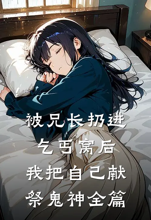 被兄长扔进乞丐窝后，我把自己献祭鬼神全篇