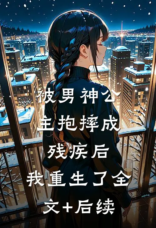 被男神公主抱摔成残疾后，我重生了全文+后续