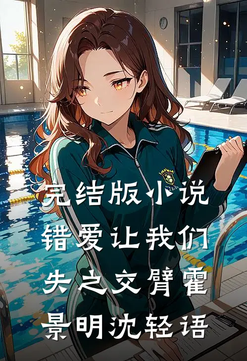 完结版小说错爱让我们失之交臂霍景明沈轻语
