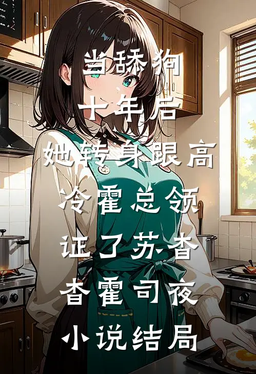 当舔狗十年后，她转身跟高冷霍总领证了苏杳杳霍司夜小说结局