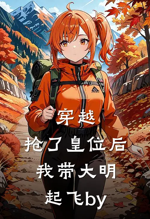 穿越：抢了皇位后，我带大明起飞by