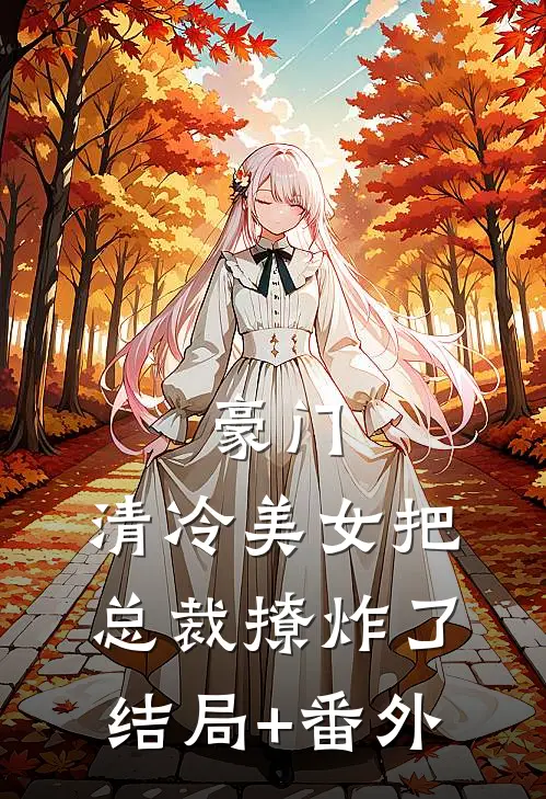 豪门：清冷美女把总裁撩炸了结局+番外