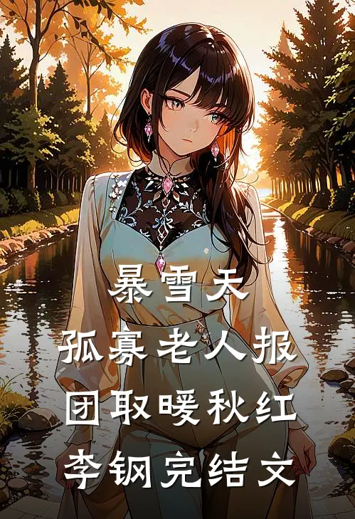 暴雪天，孤寡老人报团取暖秋红李钢完结文