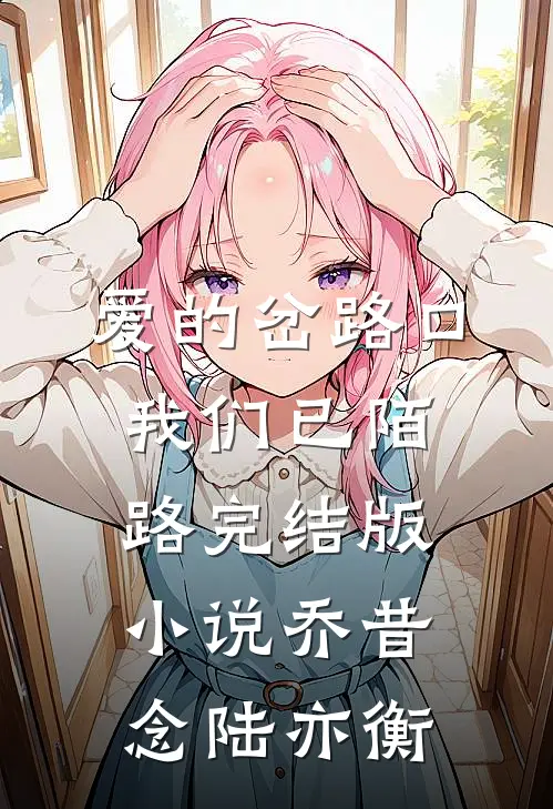 爱的岔路口我们已陌路完结版小说乔昔念陆亦衡