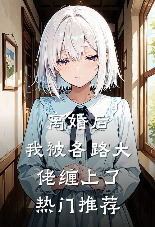 离婚后，我被各路大佬缠上了热门推荐