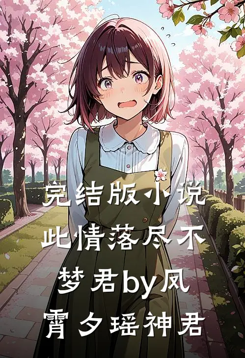 完结版小说此情落尽不梦君by凤霄夕瑶神君