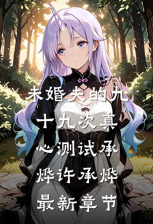 未婚夫的九十九次真心测试承烨许承烨最新章节