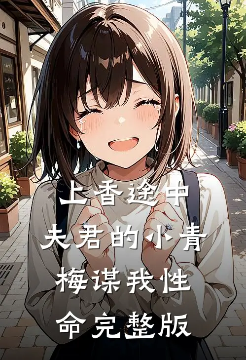 上香途中，夫君的小青梅谋我性命完整版
