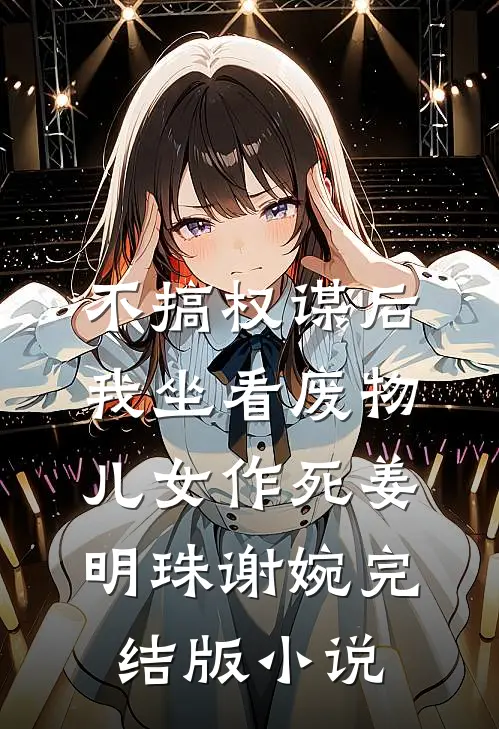 不搞权谋后，我坐看废物儿女作死姜明珠谢婉完结版小说