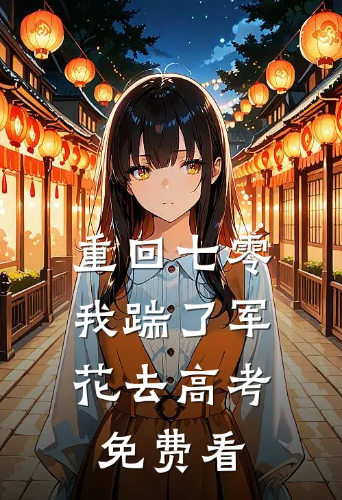 重回七零，我踹了军花去高考免费看