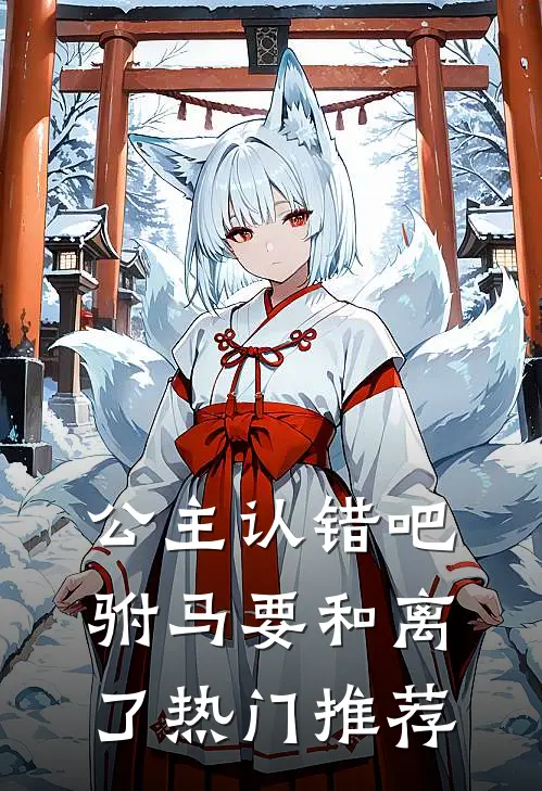 公主认错吧，驸马要和离了热门推荐
