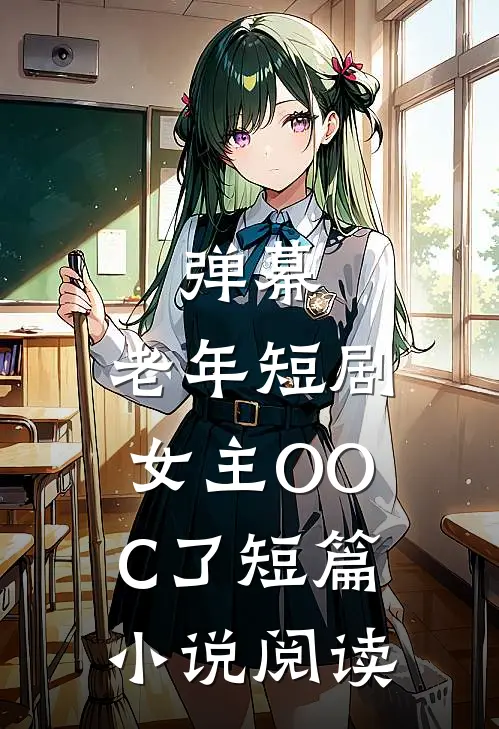 弹幕：老年短剧女主OOC了短篇小说阅读