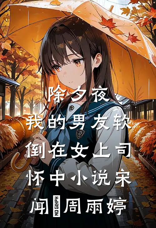 除夕夜，我的男友软倒在女上司怀中小说宋闻璟周雨婷