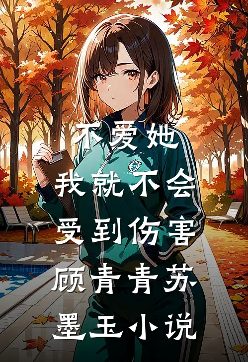 不爱她，我就不会受到伤害顾青青苏墨玉小说