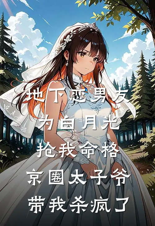 地下恋男友为白月光抢我命格，京圈太子爷带我杀疯了