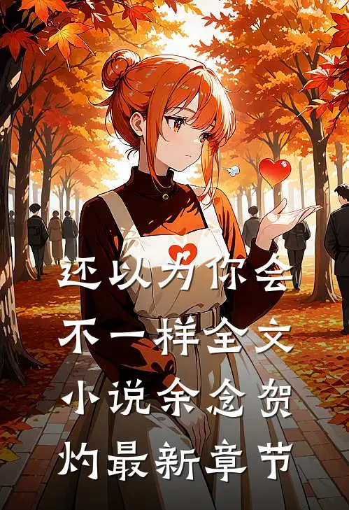 还以为你会不一样全文小说余念贺灼最新章节
