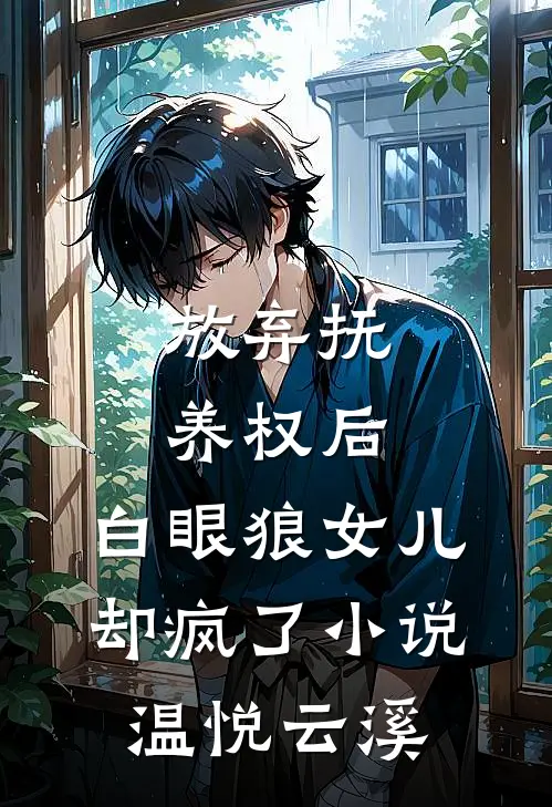 放弃抚养权后，白眼狼女儿却疯了小说温悦云溪