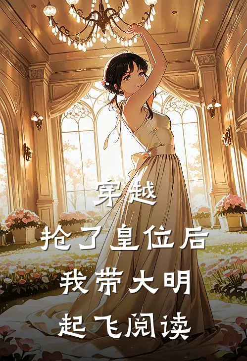 穿越：抢了皇位后，我带大明起飞阅读