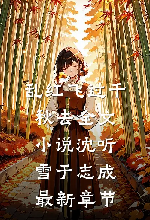 乱红飞过千秋去全文小说沈听雪于志成最新章节