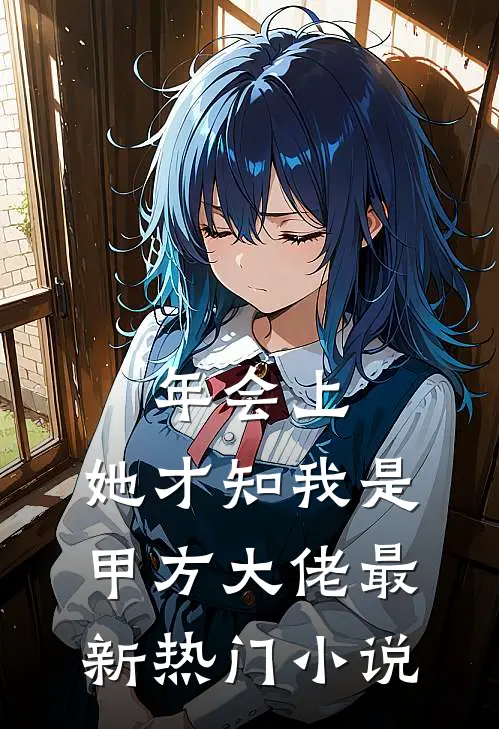 年会上，她才知我是甲方大佬最新热门小说
