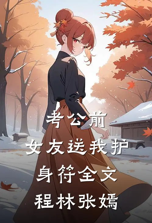 考公前，女友送我护身符全文程林张嫣