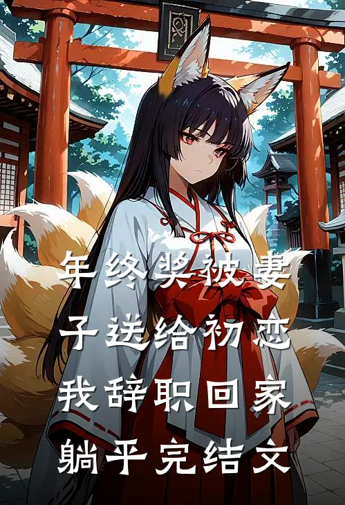 年终奖被妻子送给初恋，我辞职回家躺平完结文