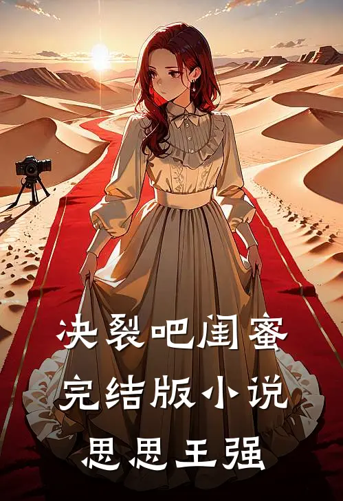 决裂吧闺蜜完结版小说思思王强