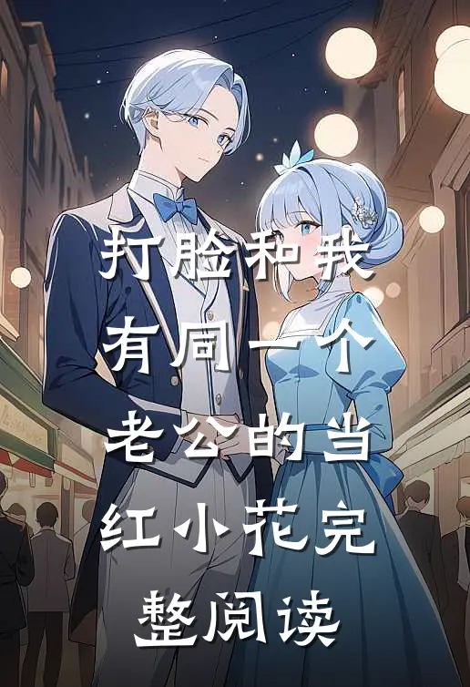 打脸和我有同一个老公的当红小花完整阅读