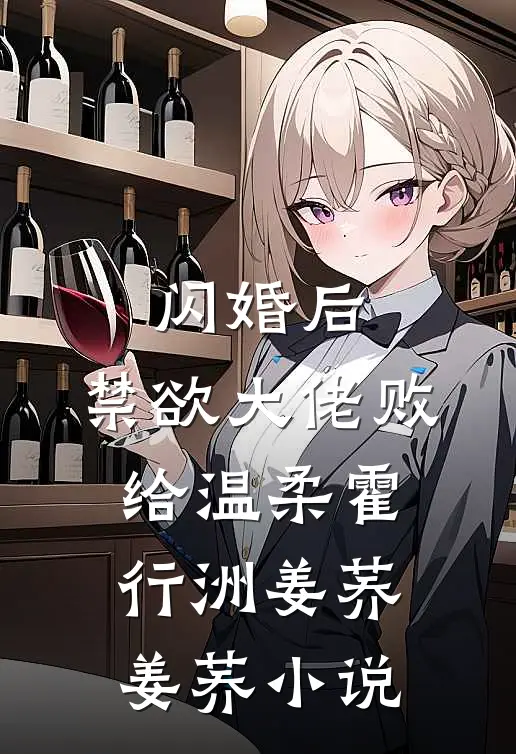 闪婚后，禁欲大佬败给温柔霍行洲姜荞姜荞小说