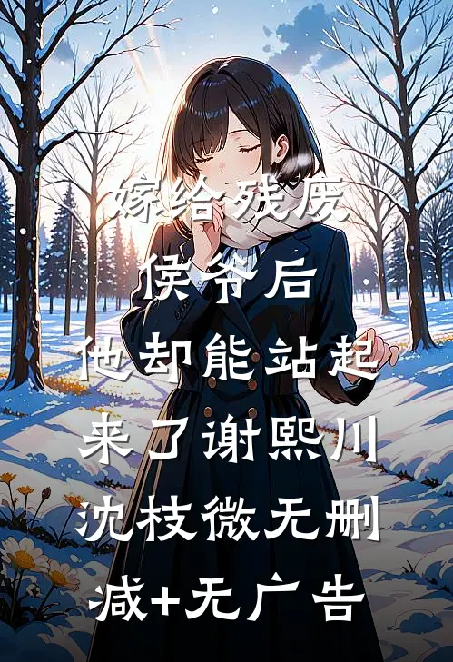 嫁给残废侯爷后，他却能站起来了谢熙川沈枝微无删减+无广告