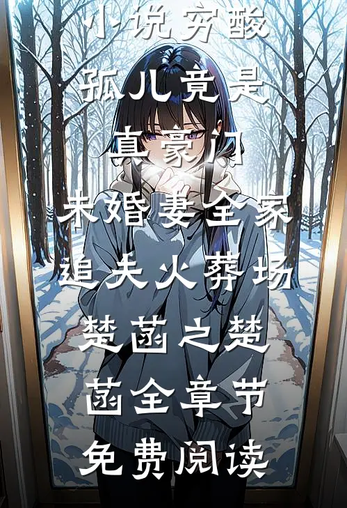小说穷酸孤儿竟是真豪门，未婚妻全家追夫火葬场楚菡之楚菡全章节免费阅读