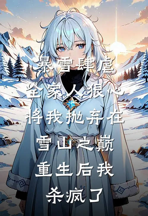 暴雪肆虐，全家人狠心将我抛弃在雪山之巅，重生后我杀疯了
