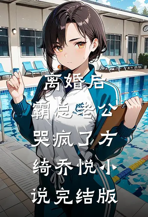 离婚后，霸总老公哭疯了方绮乔悦小说完结版