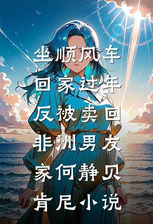 坐顺风车回家过年，反被卖回非洲男友家何静贝肯尼小说