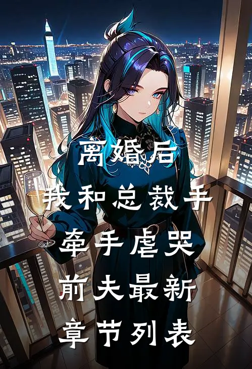 离婚后，我和总裁手牵手虐哭前夫最新章节列表