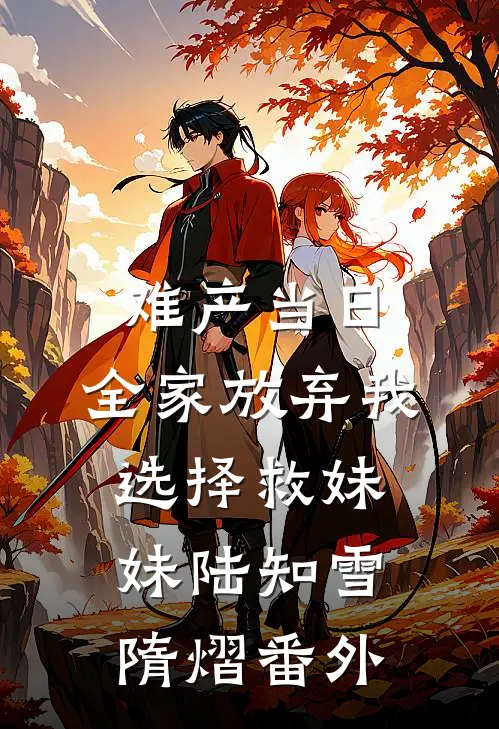难产当日，全家放弃我选择救妹妹陆知雪隋熠番外