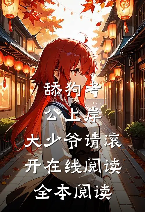 舔狗考公上岸，大少爷请滚开在线阅读全本阅读