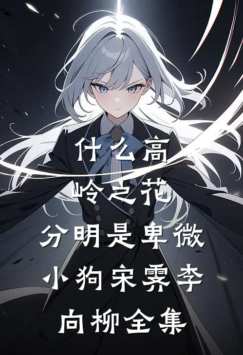 什么高岭之花，分明是卑微小狗宋霁李向柳全集