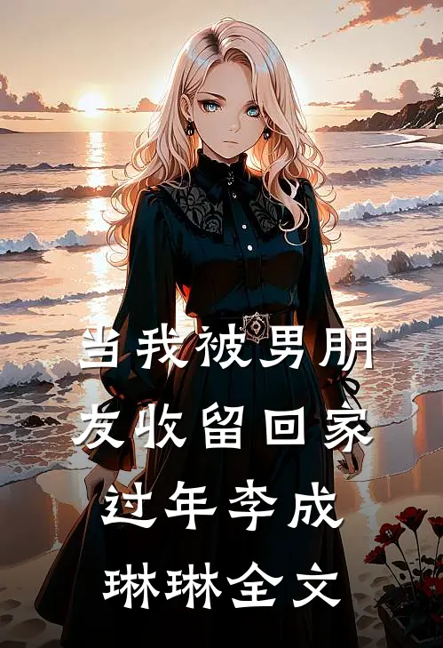 当我被男朋友收留回家过年李成琳琳全文