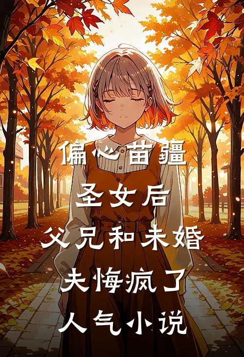 偏心苗疆圣女后，父兄和未婚夫悔疯了人气小说