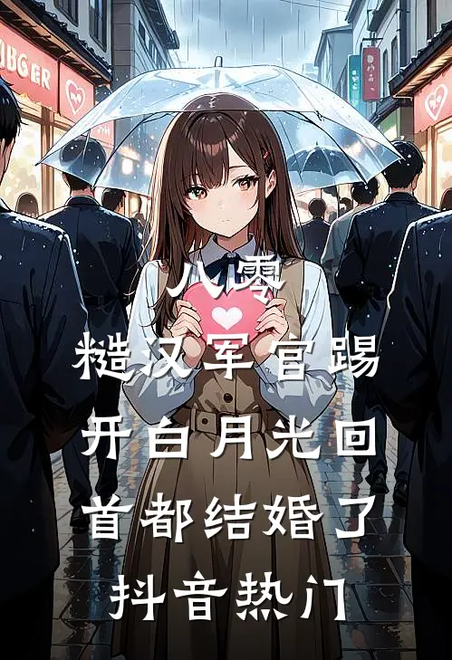 八零：糙汉军官踢开白月光回首都结婚了抖音热门