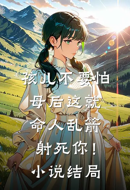孩儿不要怕，母后这就命人乱箭射死你！小说结局