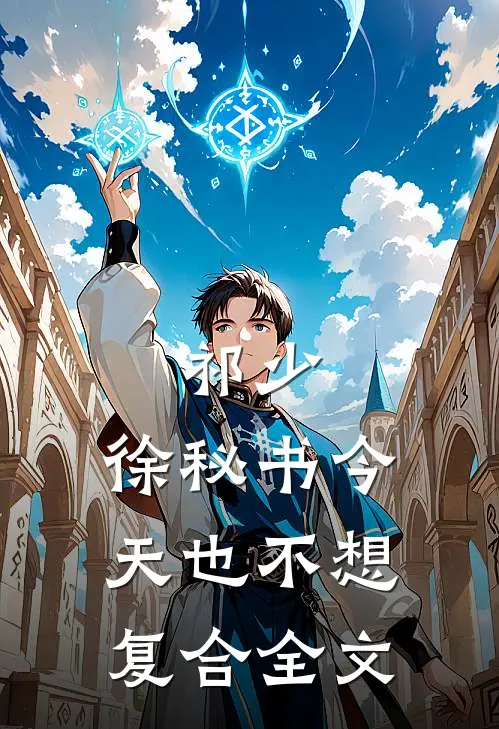 祁少，徐秘书今天也不想复合全文