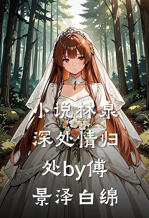 小说林泉深处情归处by傅景泽白绵