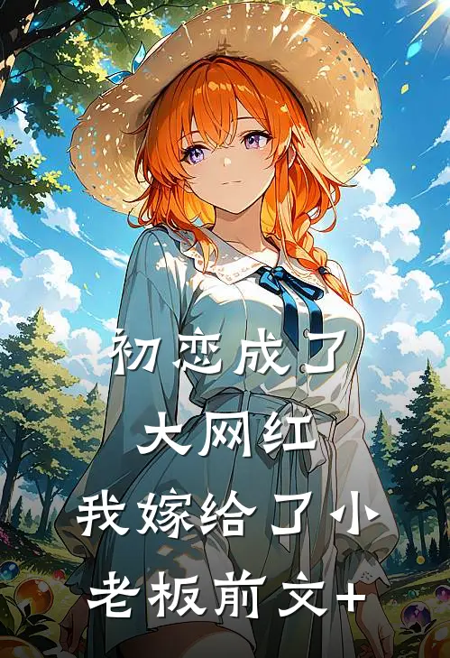 初恋成了大网红，我嫁给了小老板前文+