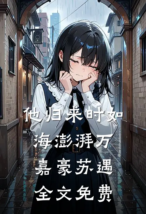 他归来时如海澎湃万嘉豪苏遇全文免费