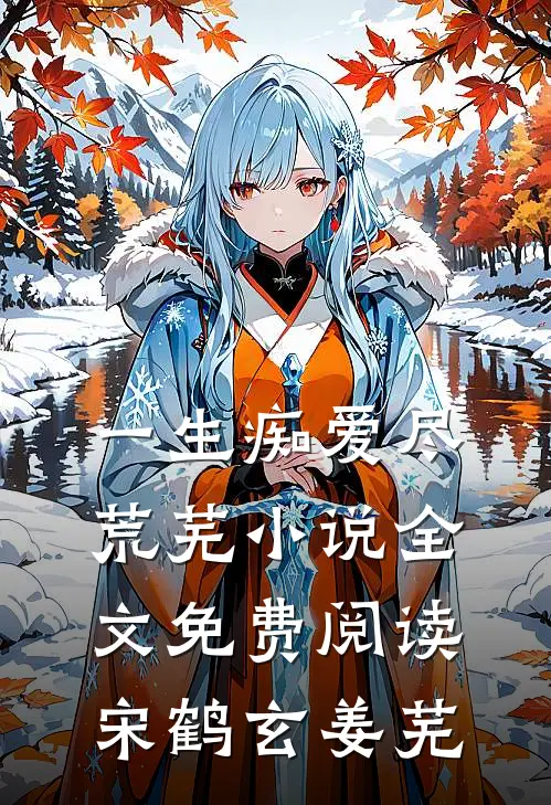 一生痴爱尽荒芜小说全文免费阅读宋鹤玄姜芜