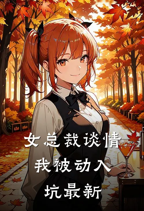 女总裁谈情，我被动入坑最新